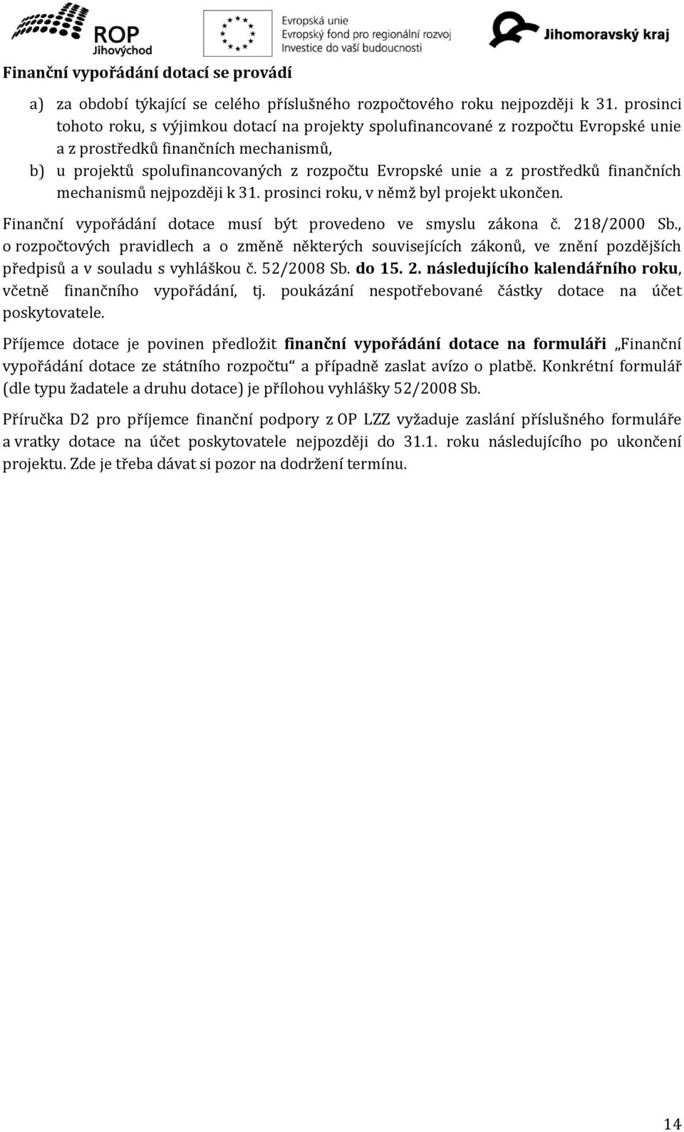 prostředků finančních mechanismů nejpozději k 31. prosinci roku, v němž byl projekt ukončen. Finanční vypořádání dotace musí být provedeno ve smyslu zákona č. 218/2000 Sb.