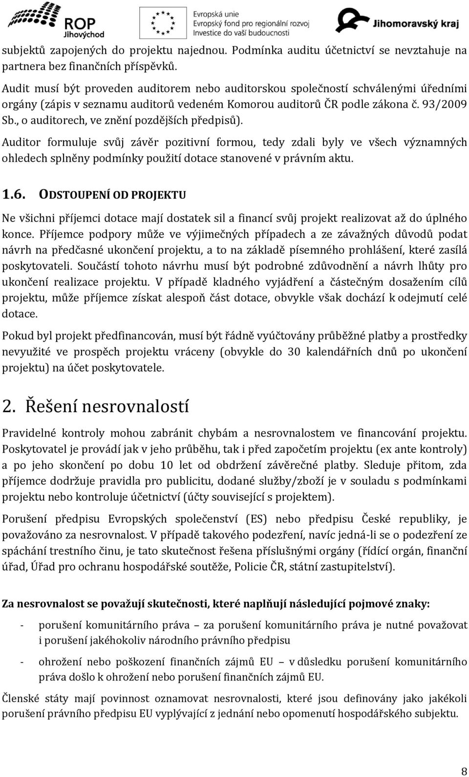 , o auditorech, ve znění pozdějších předpisů). Auditor formuluje svůj závěr pozitivní formou, tedy zdali byly ve všech významných ohledech splněny podmínky použití dotace stanovené v právním aktu. 1.