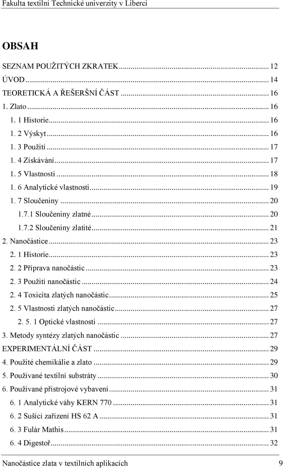 .. 24 2. 4 Toxicita zlatých nanočástic... 25 2. 5 Vlastnosti zlatých nanočástic... 27 2. 5. 1 Optické vlastnosti... 27 3. Metody syntézy zlatých nanočástic... 27 EXPERIMENTÁLNÍ ČÁST... 29 4.