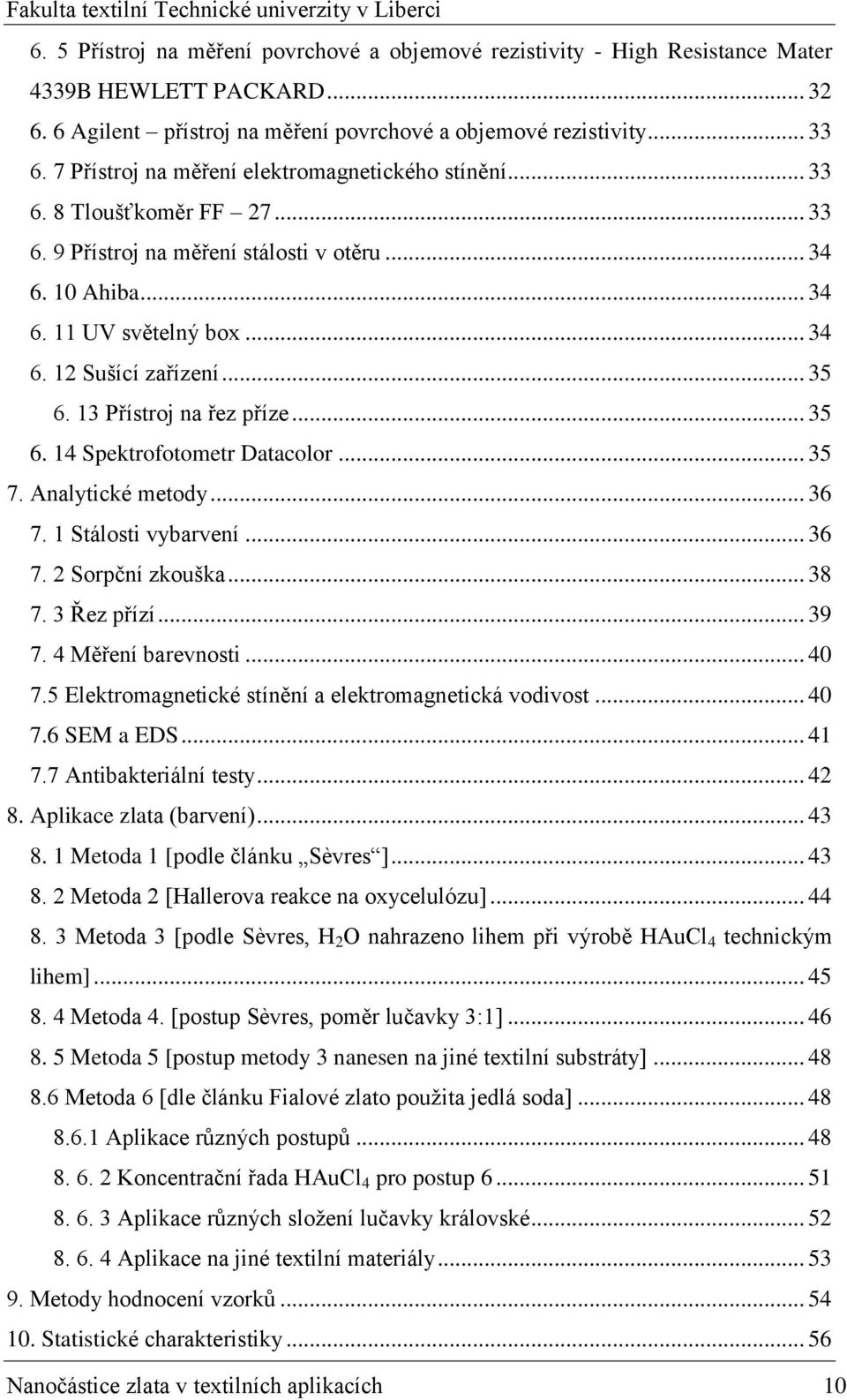 .. 35 6. 13 Přístroj na řez příze... 35 6. 14 Spektrofotometr Datacolor... 35 7. Analytické metody... 36 7. 1 Stálosti vybarvení... 36 7. 2 Sorpční zkouška... 38 7. 3 Řez přízí... 39 7.