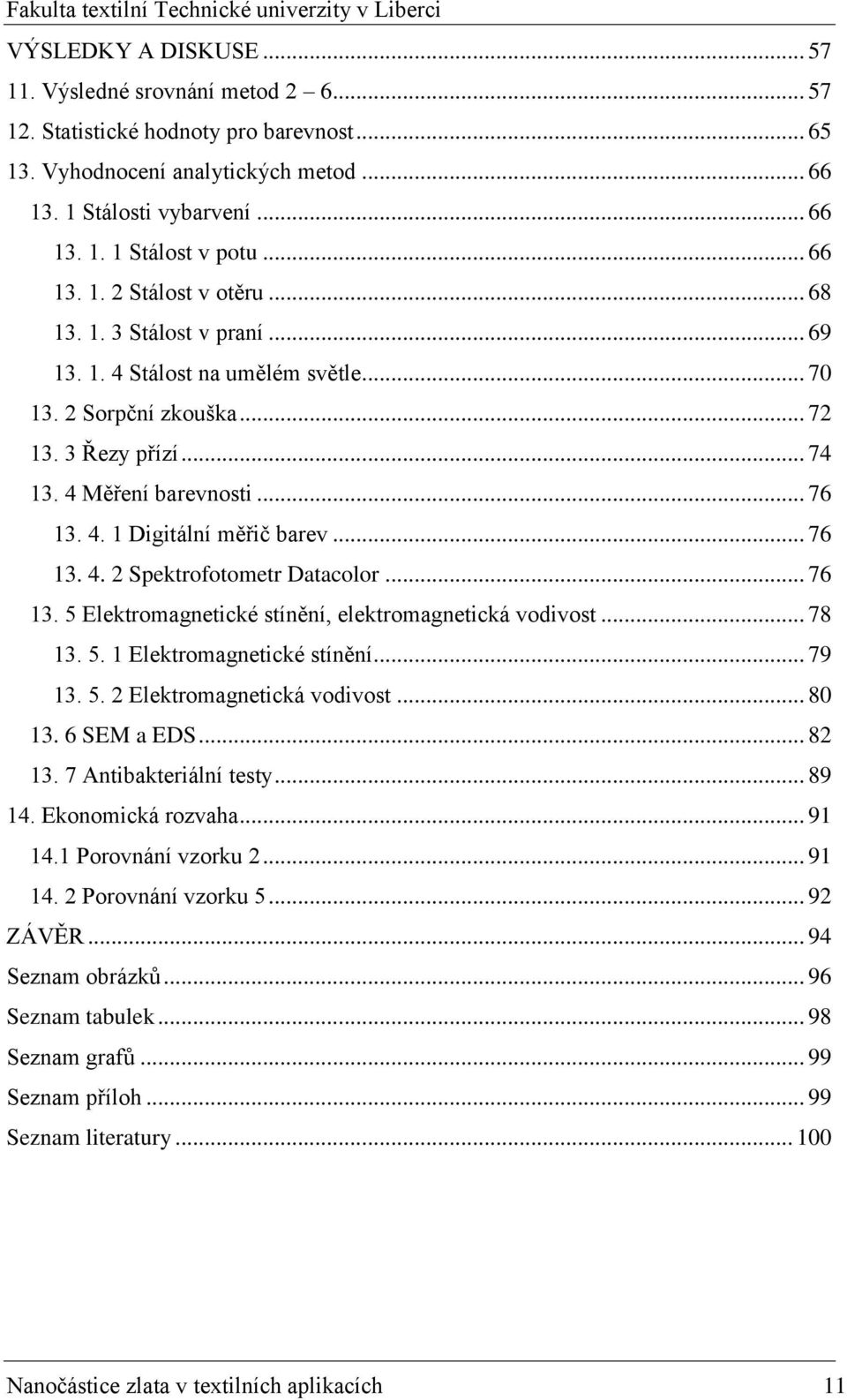 .. 76 13. 4. 2 Spektrofotometr Datacolor... 76 13. 5 Elektromagnetické stínění, elektromagnetická vodivost... 78 13. 5. 1 Elektromagnetické stínění... 79 13. 5. 2 Elektromagnetická vodivost... 80 13.