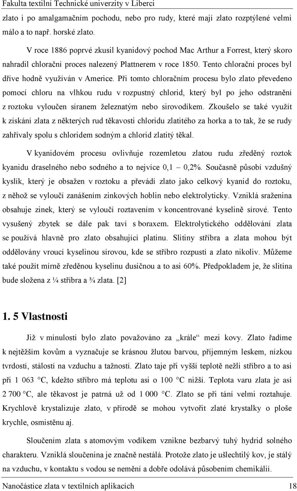 Při tomto chloračním procesu bylo zlato převedeno pomocí chloru na vlhkou rudu v rozpustný chlorid, který byl po jeho odstranění z roztoku vyloučen síranem železnatým nebo sirovodíkem.