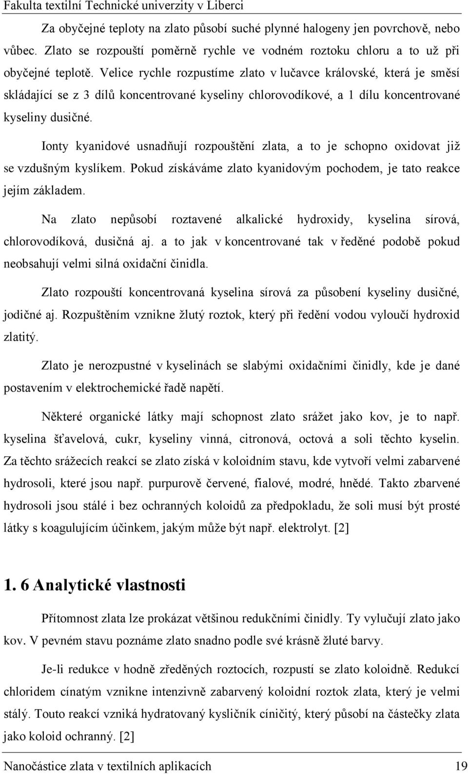 Ionty kyanidové usnadňují rozpouštění zlata, a to je schopno oxidovat již se vzdušným kyslíkem. Pokud získáváme zlato kyanidovým pochodem, je tato reakce jejím základem.