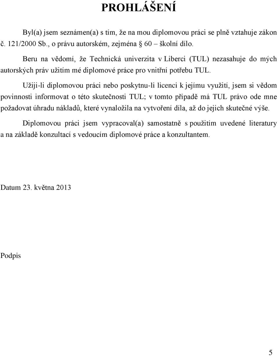 Užiji-li diplomovou práci nebo poskytnu-li licenci k jejímu využití, jsem si vědom povinnosti informovat o této skutečnosti TUL; v tomto případě má TUL právo ode mne požadovat