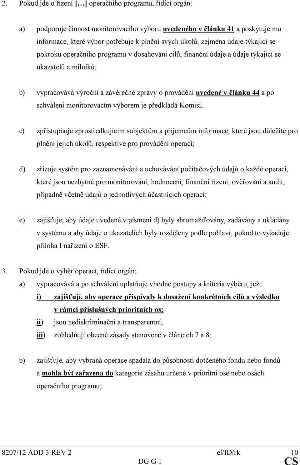 44 a po schválení monitorovacím výborem je předkládá Komisi; c) zpřístupňuje zprostředkujícím subjektům a příjemcům informace, které jsou důležité pro plnění jejich úkolů, respektive pro provádění