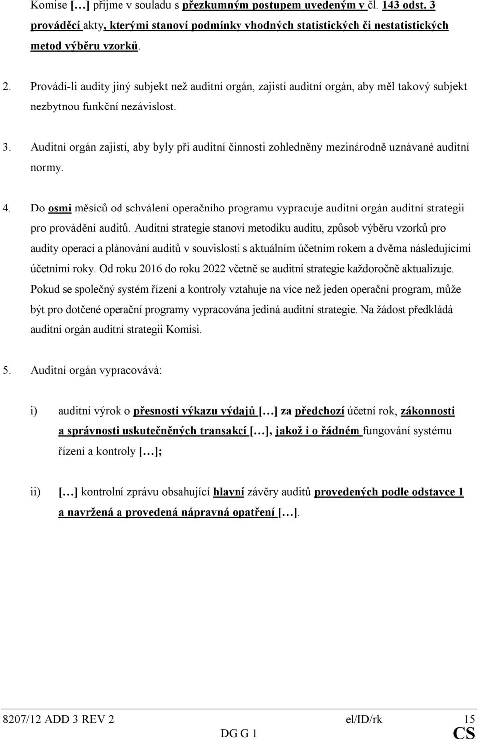 Auditní orgán zajistí, aby byly při auditní činnosti zohledněny mezinárodně uznávané auditní normy. 4.