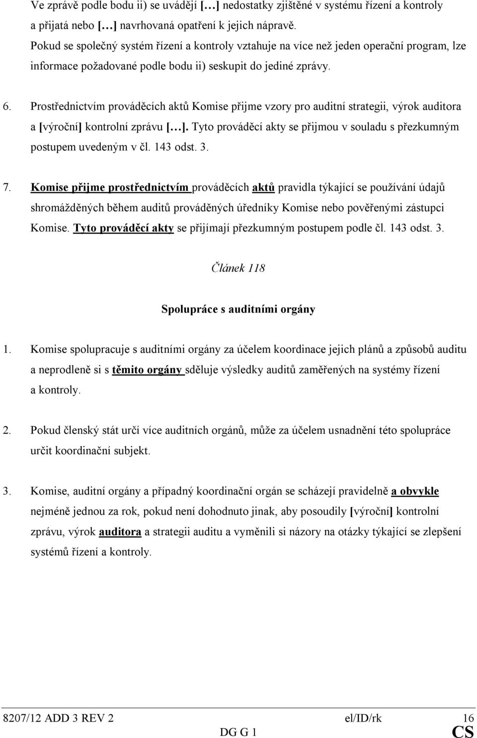 Prostřednictvím prováděcích aktů Komise přijme vzory pro auditní strategii, výrok auditora a [výroční] kontrolní zprávu [ ].