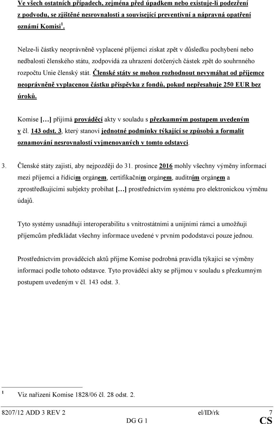 Členské státy se mohou rozhodnout nevymáhat od příjemce neoprávněně vyplacenou částku příspěvku z fondů, pokud nepřesahuje 250 EUR bez úroků.