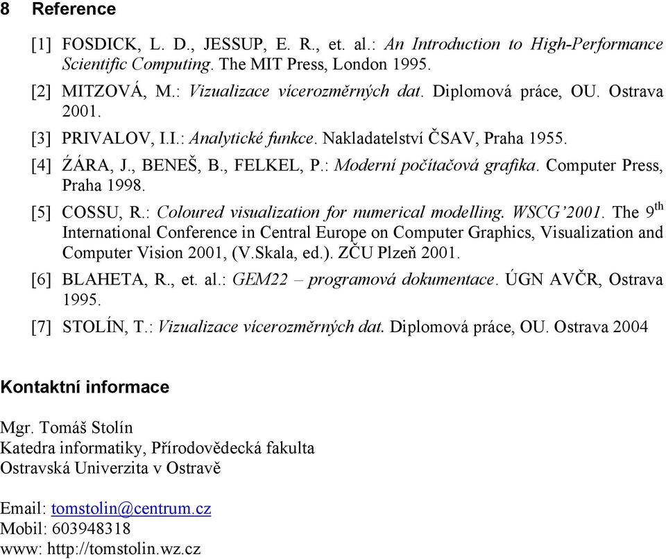 [5] COSSU, R.: Coloured visualization for numerical modelling. WSCG 2001. The 9 th International Conference in Central Europe on Computer Graphics, Visualization and Computer Vision 2001, (V.