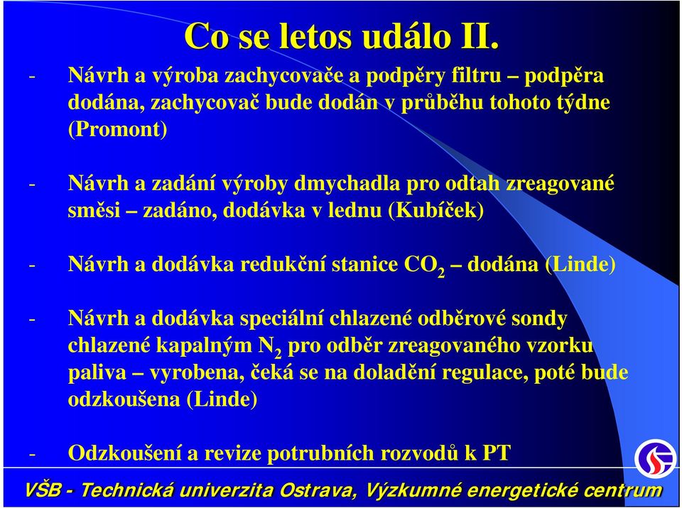 zadání výroby dmychadla pro odtah zreagované směsi zadáno, dodávka v lednu (Kubíček) - Návrh a dodávka redukční stanice CO 2