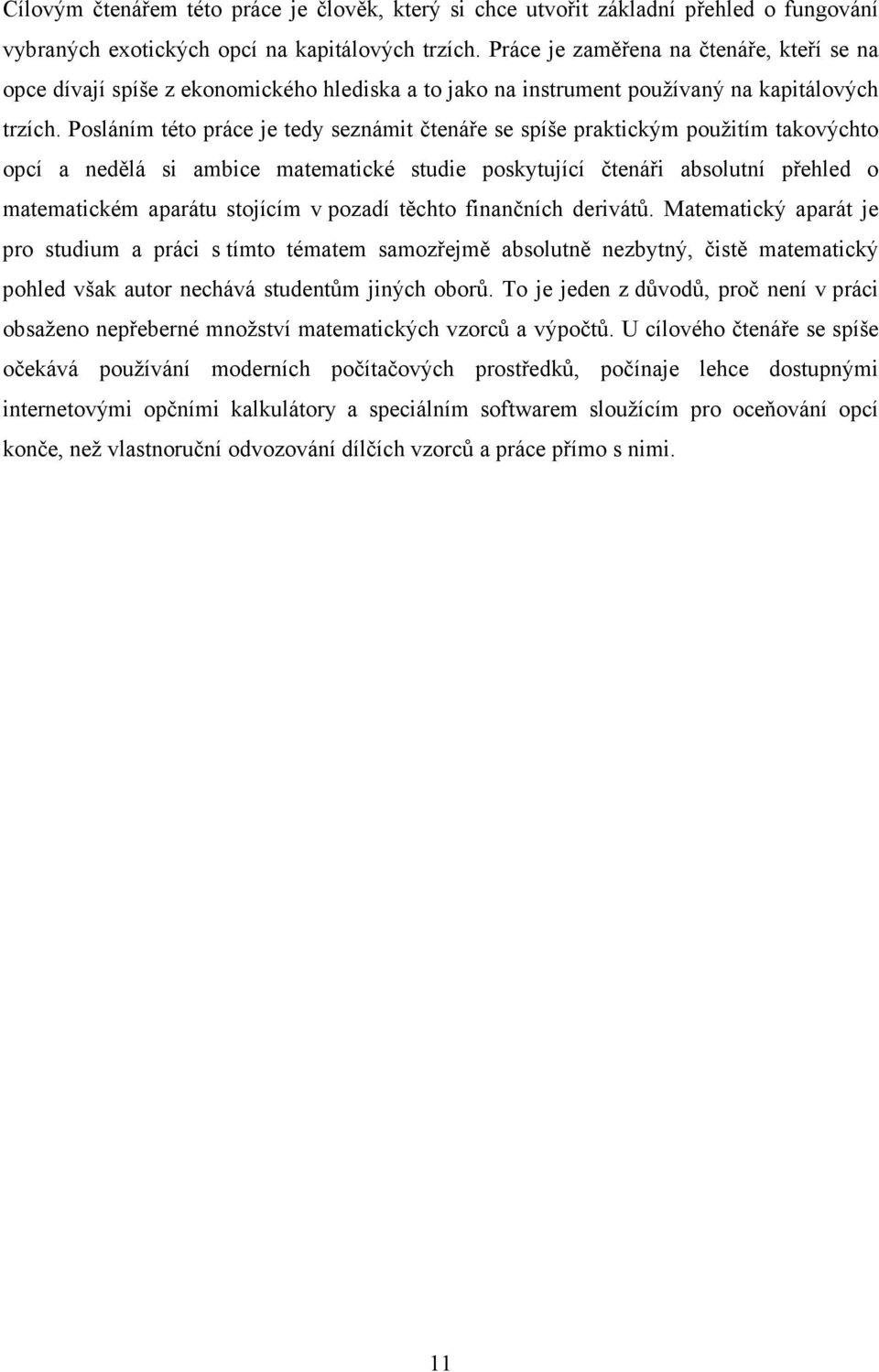 Posláním této práce je tedy seznámit čtenáře se spíše praktickým použitím takovýchto opcí a nedělá si ambice matematické studie poskytující čtenáři absolutní přehled o matematickém aparátu stojícím v