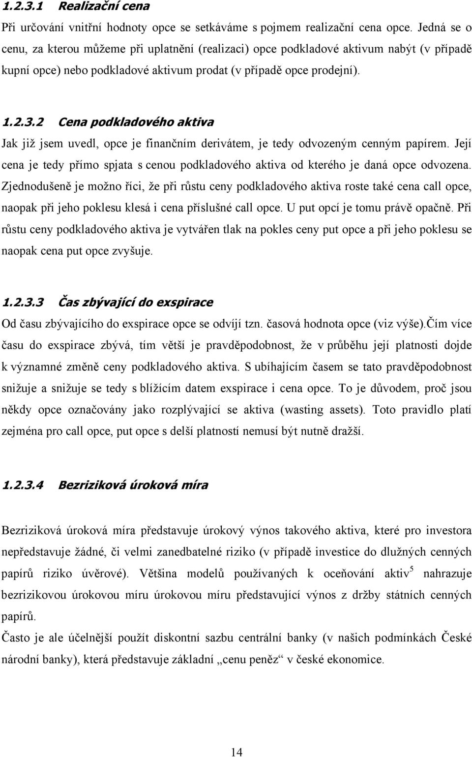 2 Cena podkladového aktiva Jak již jsem uvedl, opce je finančním derivátem, je tedy odvozeným cenným papírem.