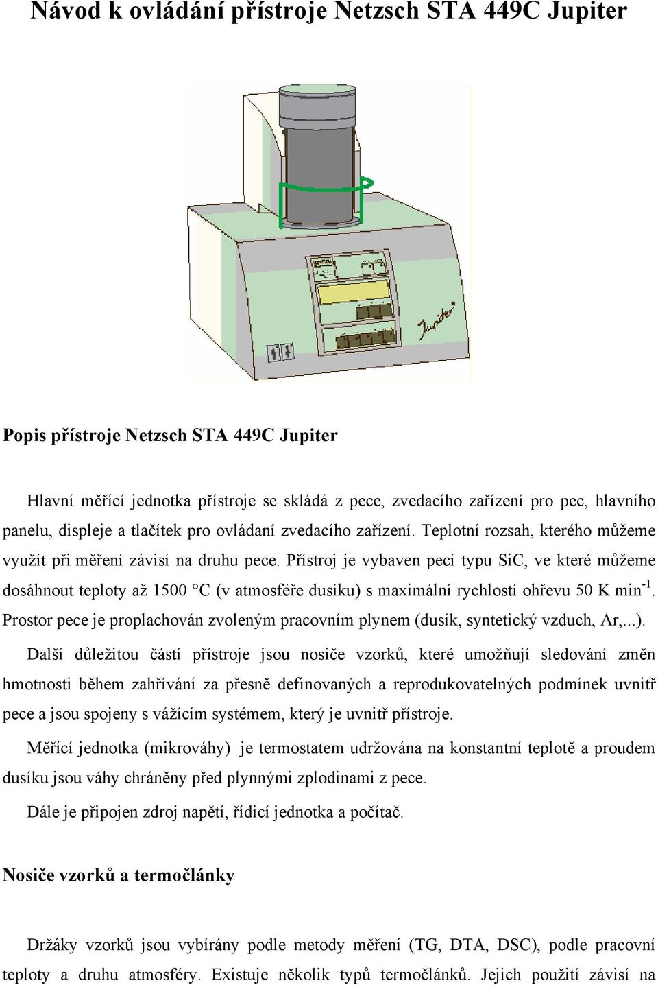 Přístroj je vybaven pecí typu SiC, ve které můžeme dosáhnout teploty až 1500 C (v atmosféře dusíku) s maximální rychlostí ohřevu 50 K min -1.