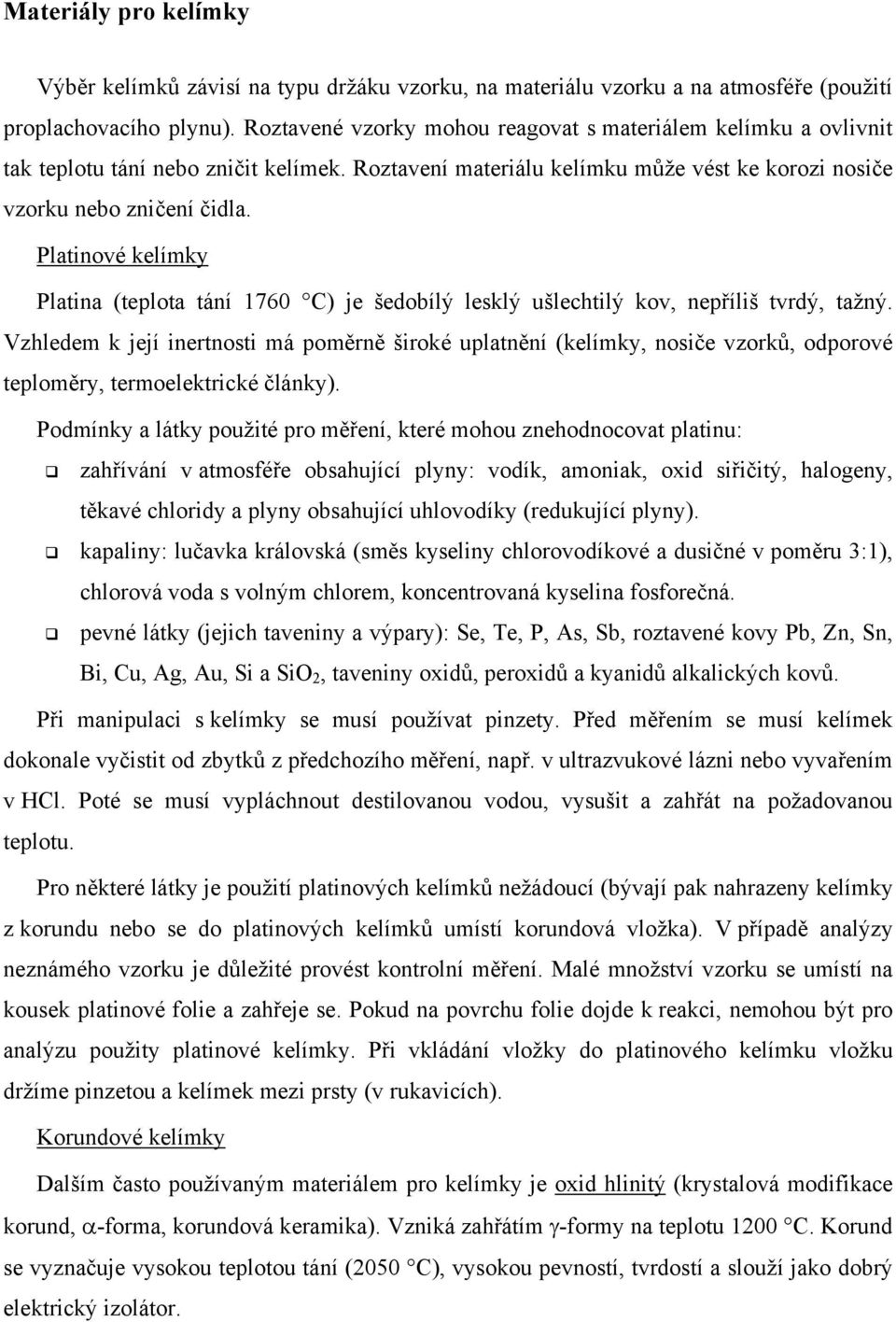 Platinové kelímky Platina (teplota tání 1760 C) je šedobílý lesklý ušlechtilý kov, nepříliš tvrdý, tažný.