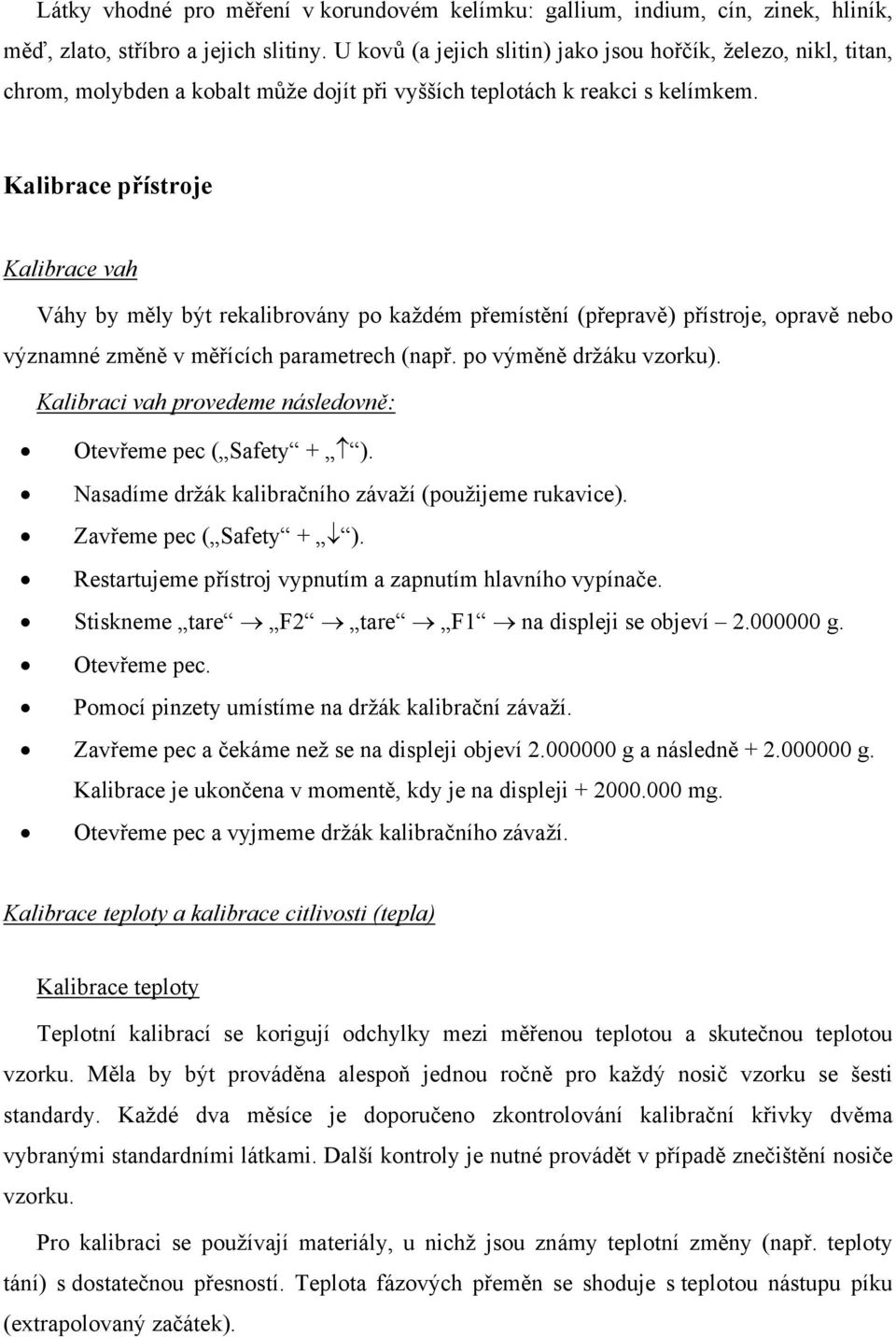 Kalibrace přístroje Kalibrace vah Váhy by měly být rekalibrovány po každém přemístění (přepravě) přístroje, opravě nebo významné změně v měřících parametrech (např. po výměně držáku vzorku).