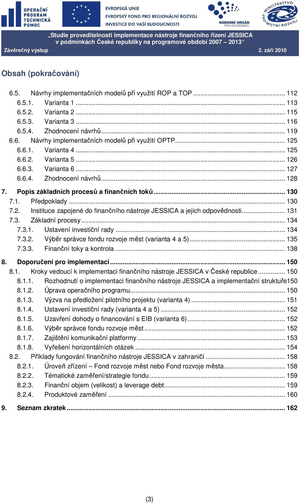 .. 131 7.3. Základní procesy... 134 7.3.1. Ustavení investiční rady... 134 7.3.2. Výběr správce fondu rozvoje měst (varianta 4 a 5)... 135 7.3.3. Finanční toky a kontrola... 138 8.