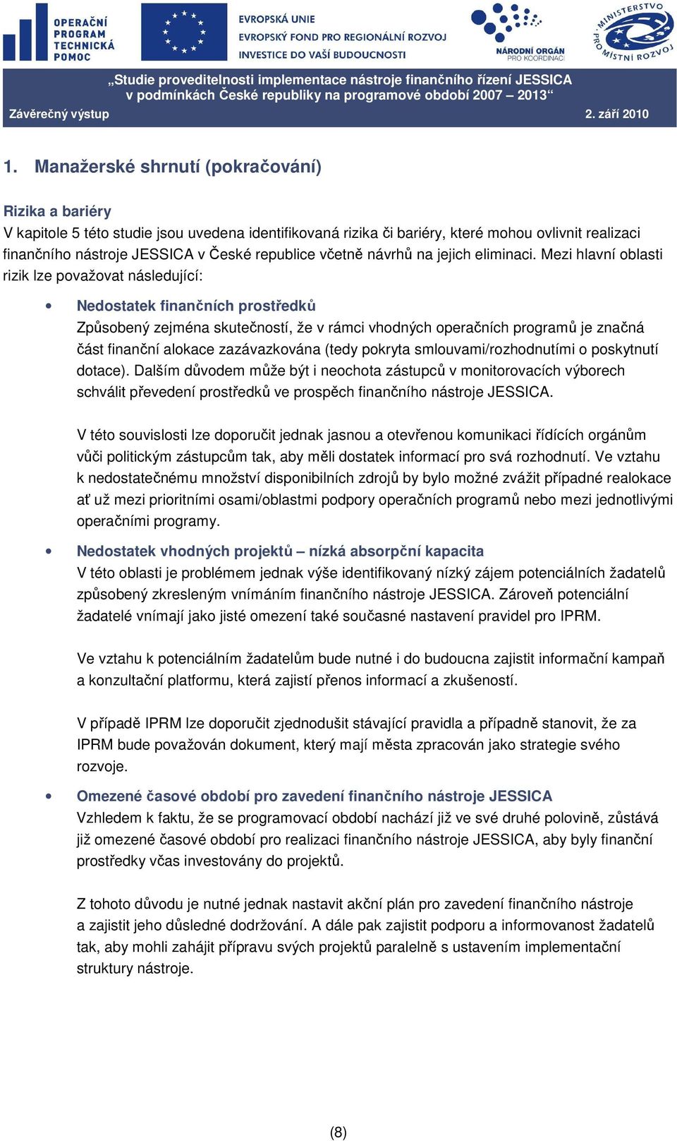 Mezi hlavní oblasti rizik lze považovat následující: Nedostatek finančních prostředků Způsobený zejména skutečností, že v rámci vhodných operačních programů je značná část finanční alokace