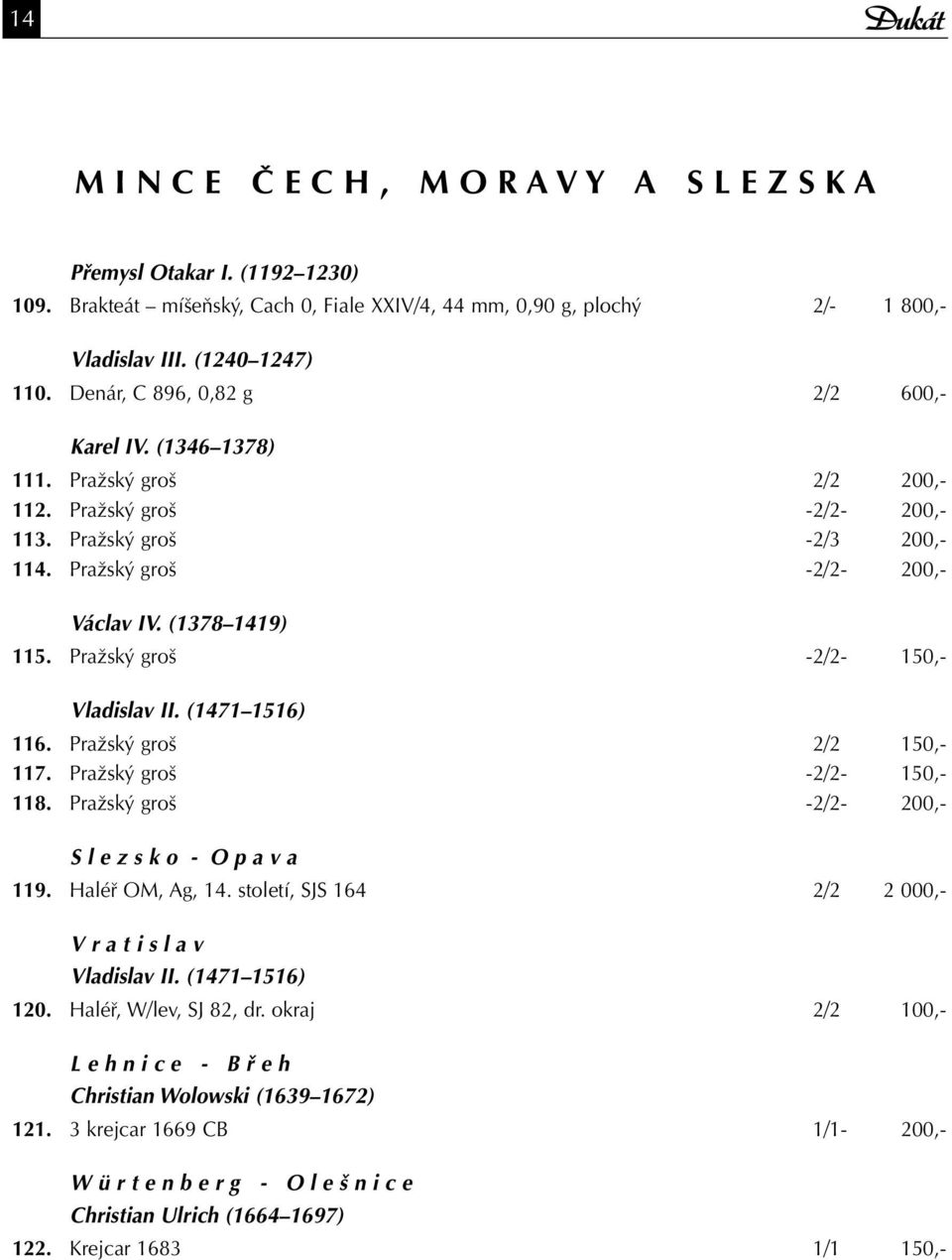 Pražský groš -2/2-150,- Vladislav II. (1471 1516) 116. Pražský groš 2/2 150,- 117. Pražský groš -2/2-150,- 118. Pražský groš -2/2-200,- S l e z s k o - O p a v a 119. Haléř OM, Ag, 14.