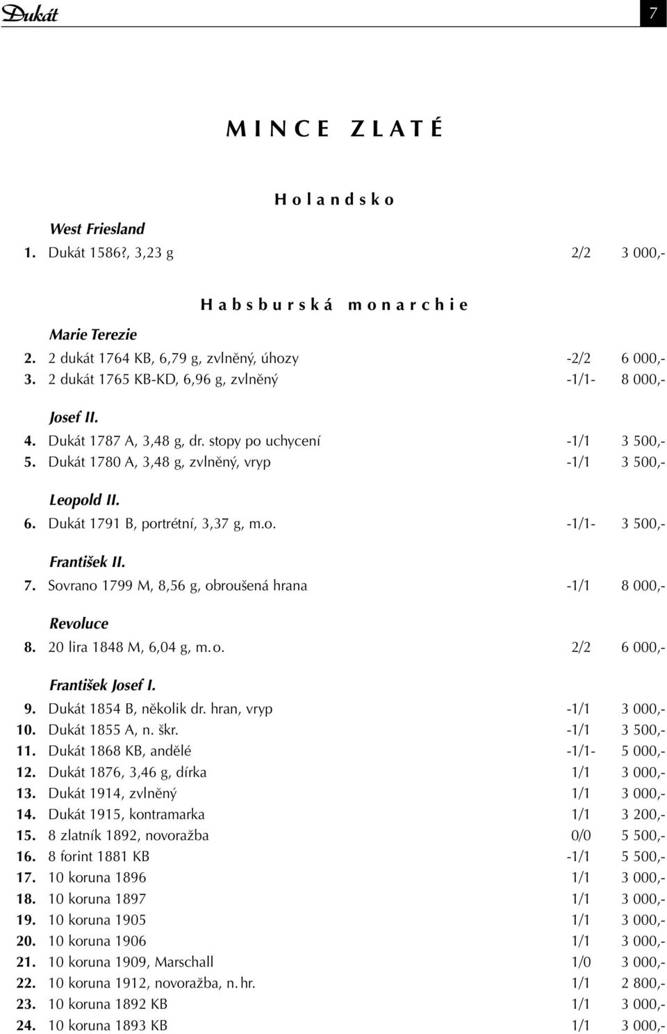 o. -1/1-3 500,- František II. 7. Sovrano 1799 M, 8,56 g, obroušená hrana -1/1 8 000,- Revoluce 8. 20 lira 1848 M, 6,04 g, m. o. 2/2 6 000,- František Josef I. 9. Dukát 1854 B, několik dr.