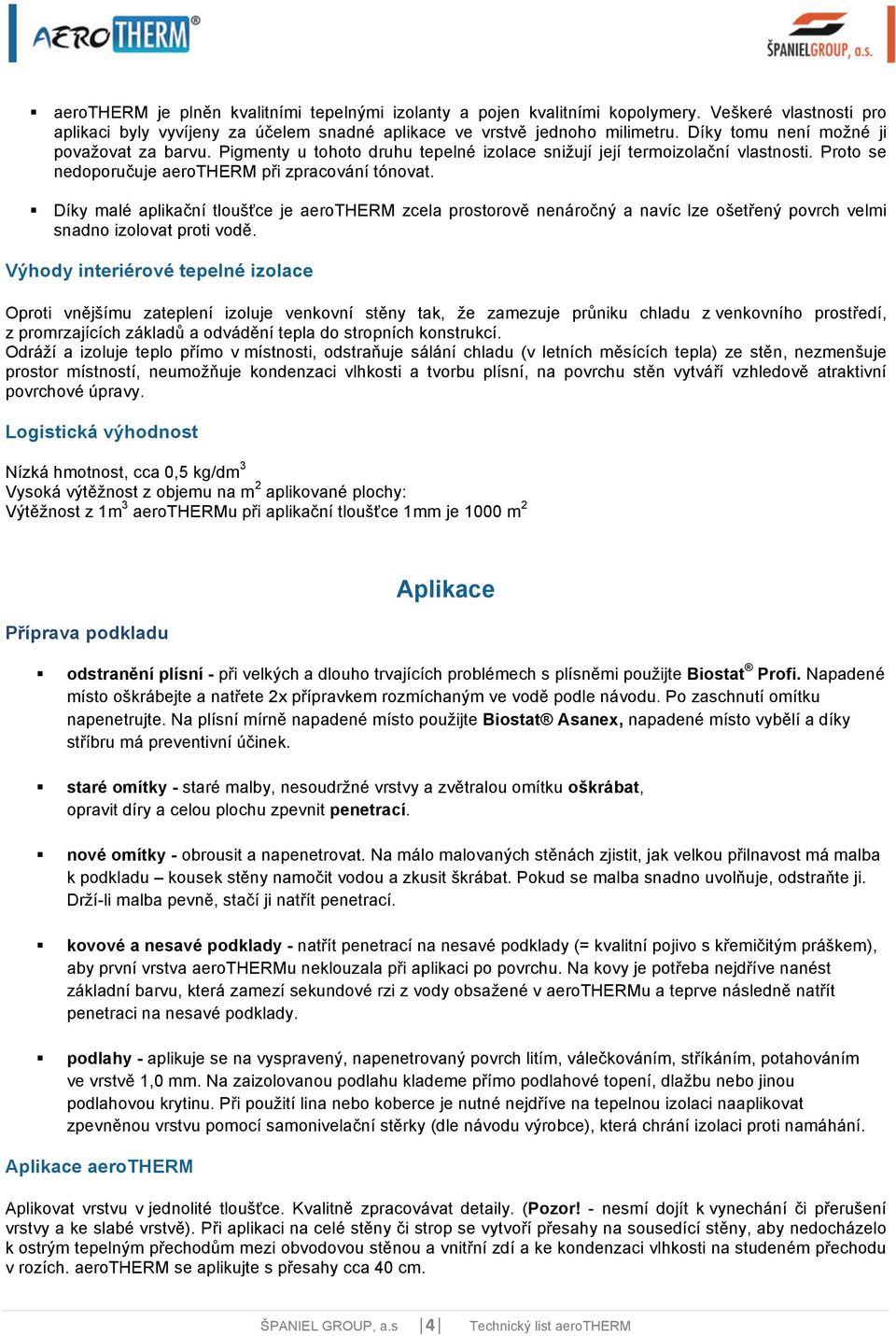 Díky malé aplikační tloušťce je aerotherm zcela prostorově nenáročný a navíc lze ošetřený povrch velmi snadno izolovat proti vodě.