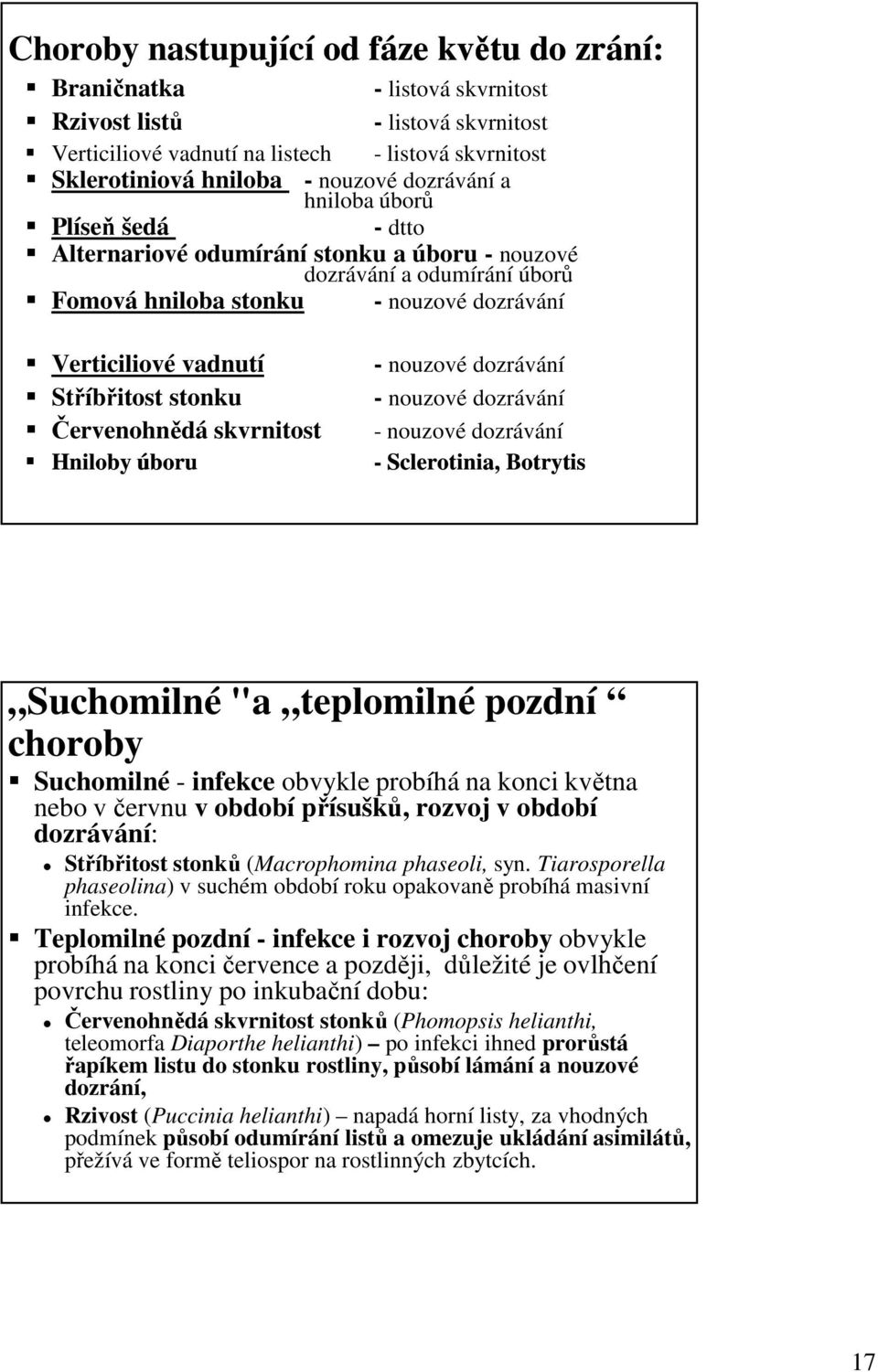 stonku Červenohnědá skvrnitost Hniloby úboru - nouzové dozrávání - nouzové dozrávání - nouzové dozrávání - Sclerotinia, Botrytis Suchomilné "a teplomilné pozdní choroby Suchomilné - infekce obvykle