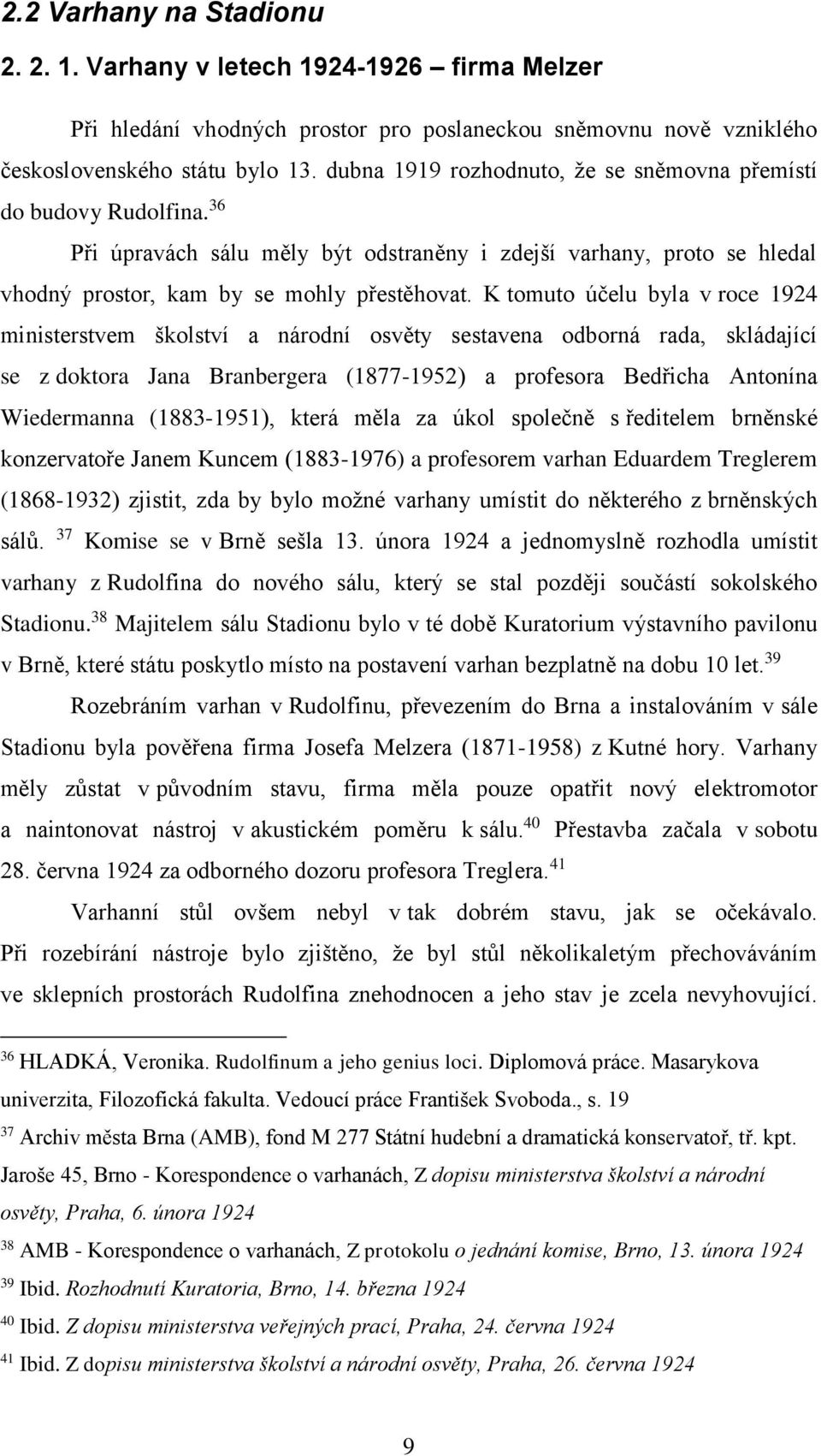 K tomuto účelu byla v roce 1924 ministerstvem školství a národní osvěty sestavena odborná rada, skládající se z doktora Jana Branbergera (1877-1952) a profesora Bedřicha Antonína Wiedermanna