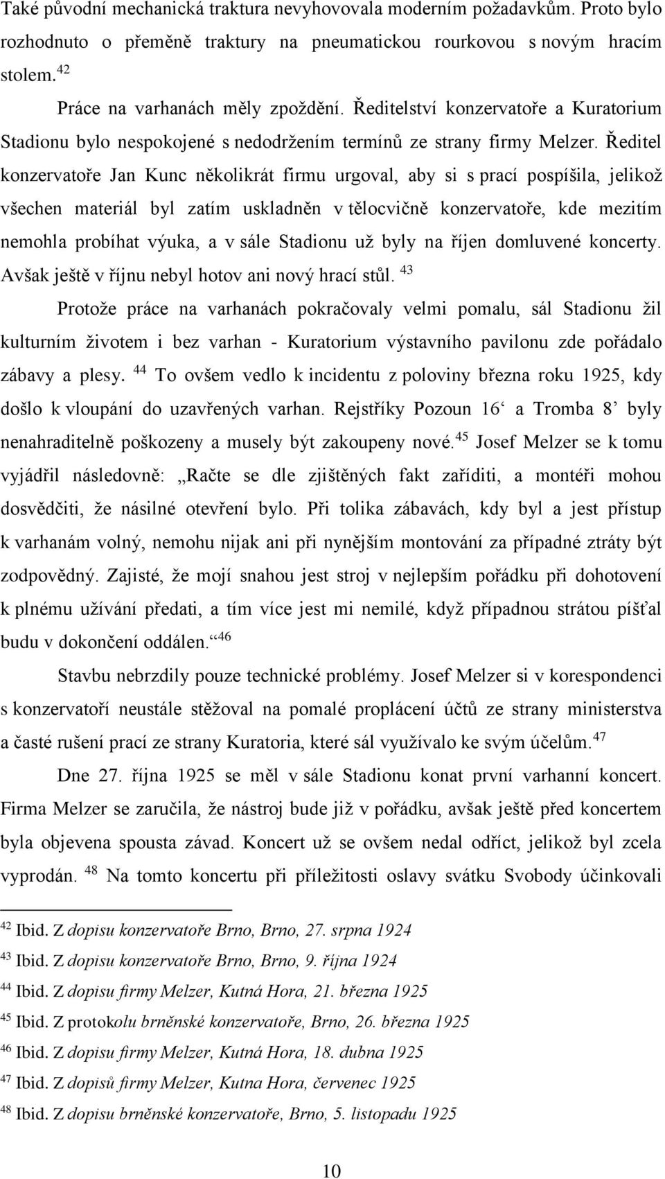 Ředitel konzervatoře Jan Kunc několikrát firmu urgoval, aby si s prací pospíšila, jelikož všechen materiál byl zatím uskladněn v tělocvičně konzervatoře, kde mezitím nemohla probíhat výuka, a v sále