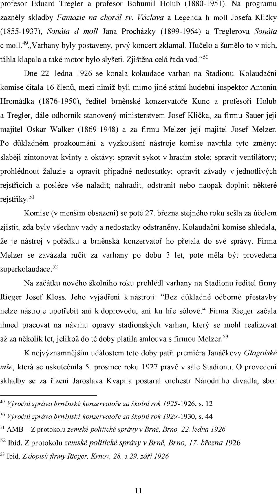 Hučelo a šumělo to v nich, táhla klapala a také motor bylo slyšeti. Zjištěna celá řada vad. 50 Dne 22. ledna 1926 se konala kolaudace varhan na Stadionu.