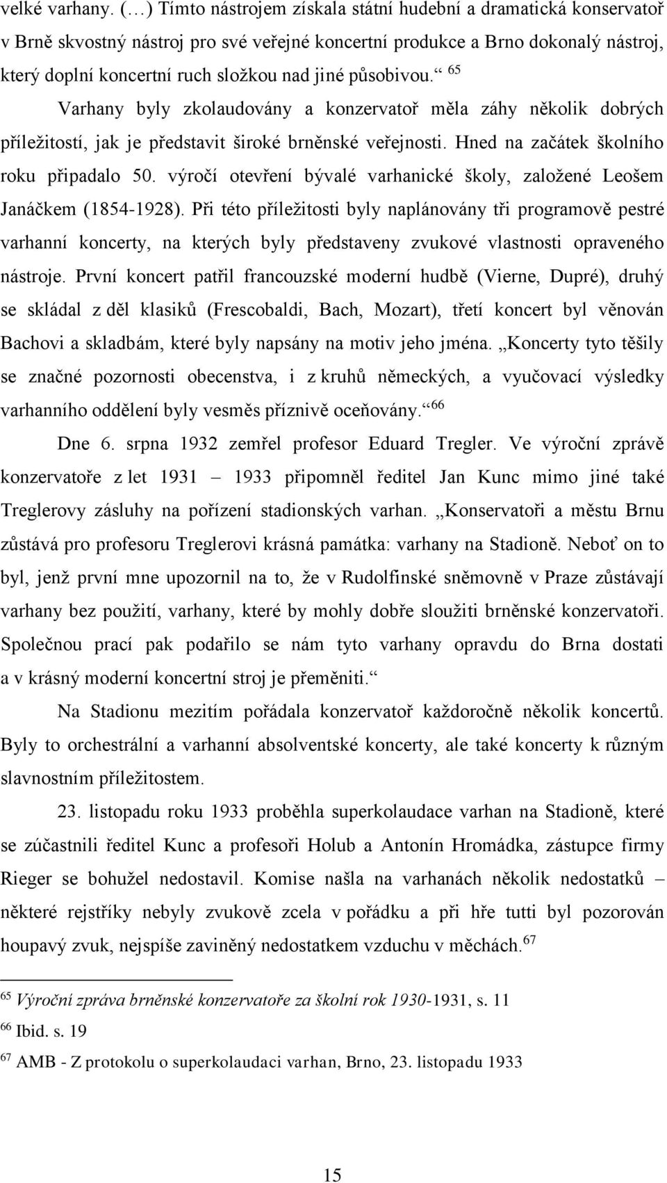 působivou. 65 Varhany byly zkolaudovány a konzervatoř měla záhy několik dobrých příležitostí, jak je představit široké brněnské veřejnosti. Hned na začátek školního roku připadalo 50.