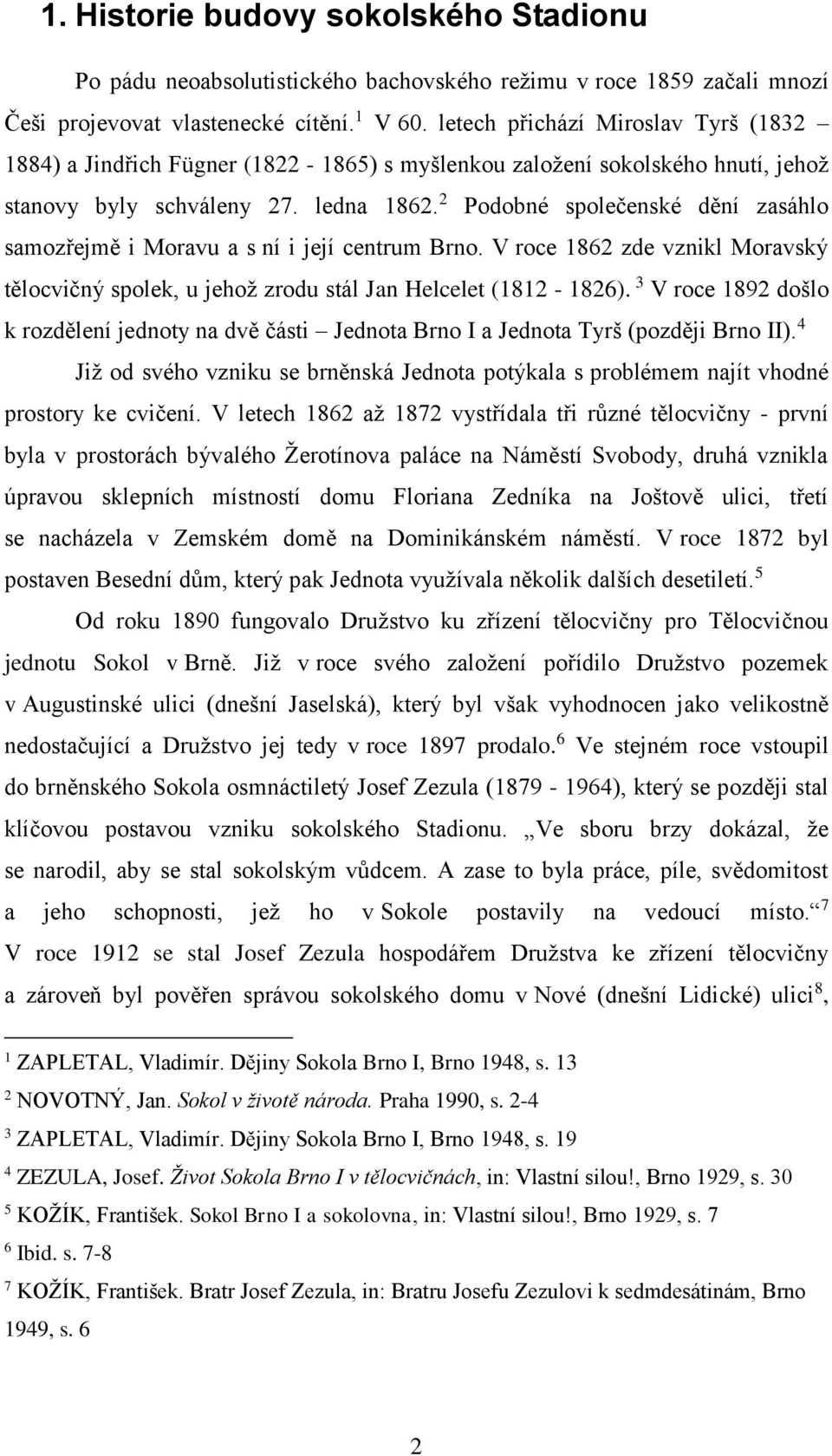 2 Podobné společenské dění zasáhlo samozřejmě i Moravu a s ní i její centrum Brno. V roce 1862 zde vznikl Moravský tělocvičný spolek, u jehož zrodu stál Jan Helcelet (1812-1826).