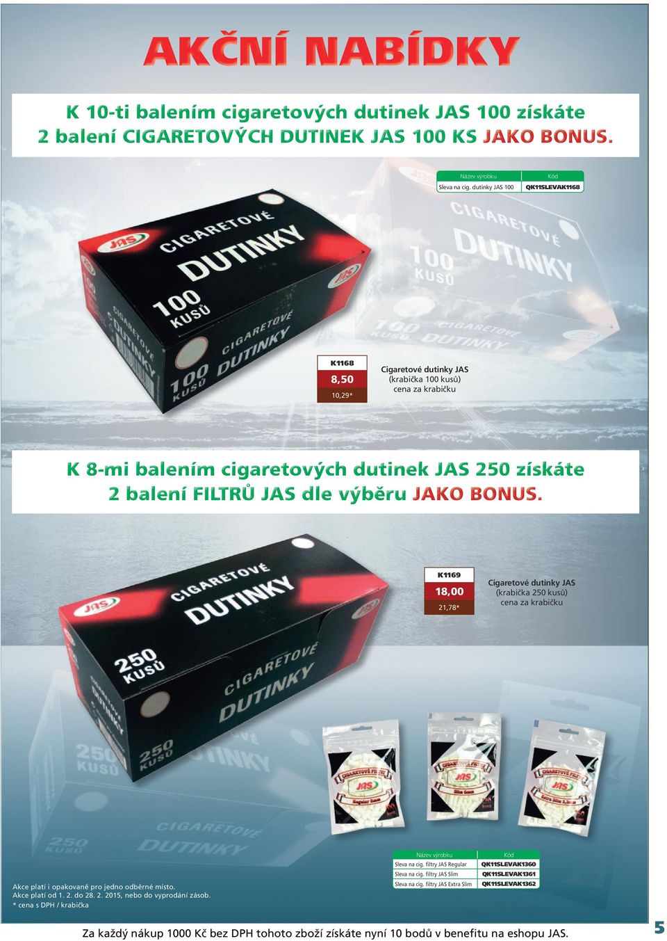 FILTRŮ JAS dle výběru JAKO BONUS. K1169 18,00 21,78* Cigaretové dutinky JAS (krabička 250 kusů) cena za krabičku Akce platí i opakovaně pro jedno odběrné místo. Akce platí od 1. 2. do 28. 2. 2015, nebo do vyprodání zásob.