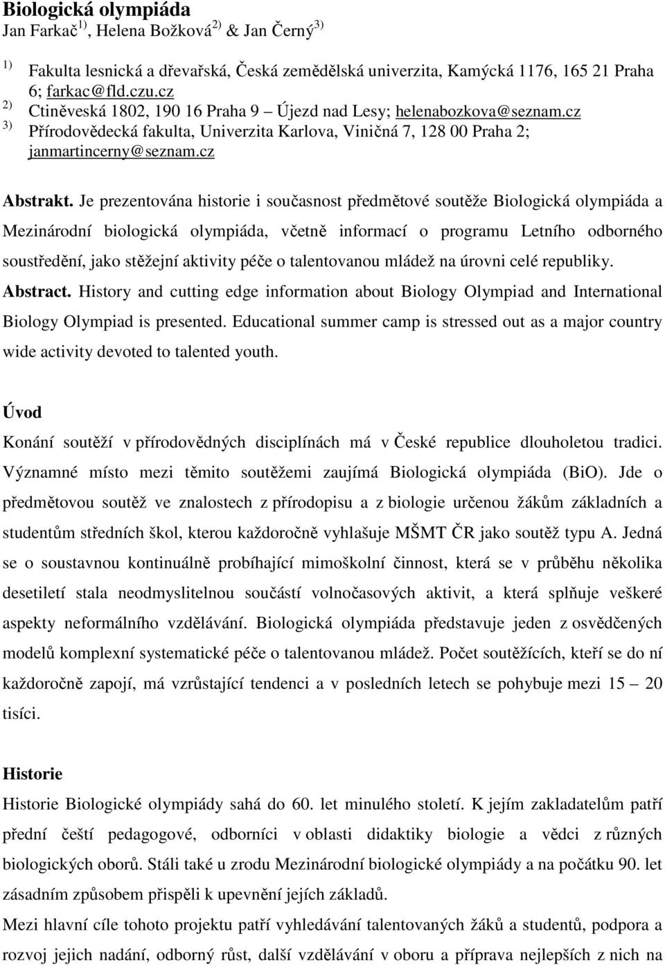 Je prezentována historie i současnost předmětové soutěže Biologická olympiáda a Mezinárodní biologická olympiáda, včetně informací o programu Letního odborného soustředění, jako stěžejní aktivity