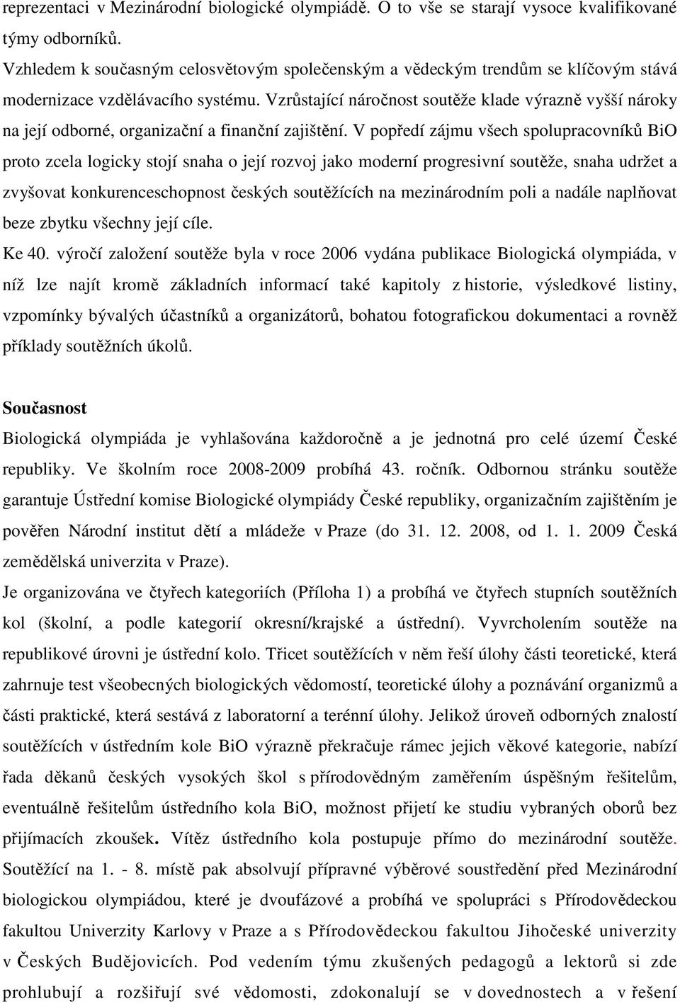 Vzrůstající náročnost soutěže klade výrazně vyšší nároky na její odborné, organizační a finanční zajištění.