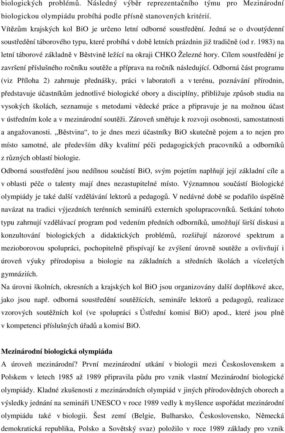 1983) na letní táborové základně v Běstvině ležící na okraji CHKO Železné hory. Cílem soustředění je završení příslušného ročníku soutěže a příprava na ročník následující.