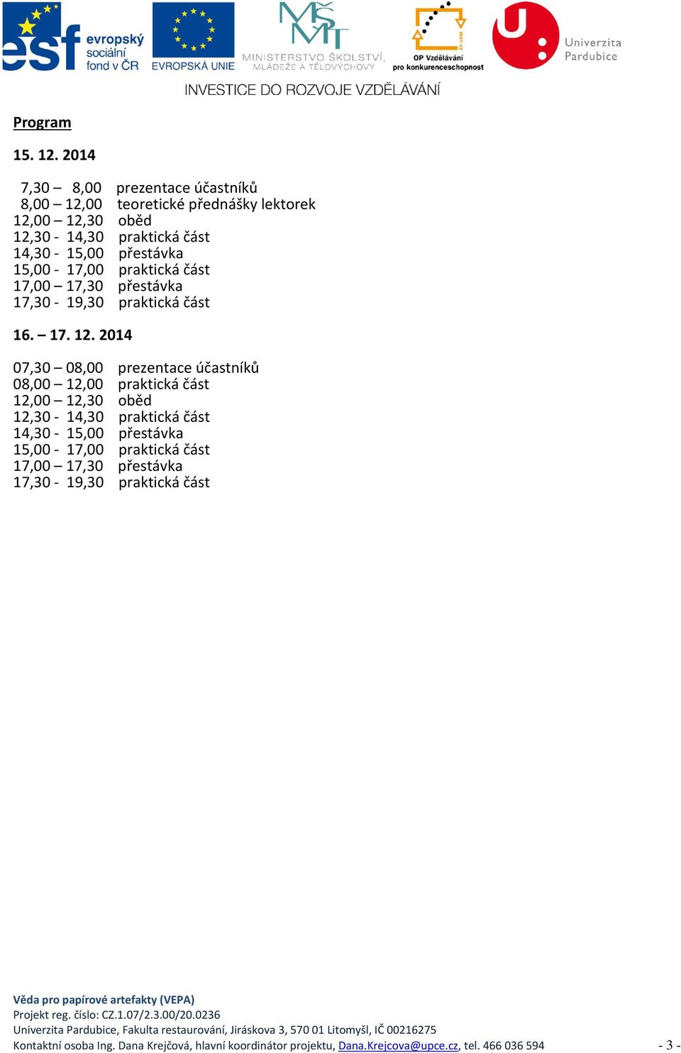 přestávka 15,00-17,00 praktická část 17,00 17,30 přestávka 17,30-19,30 praktická část 16. 17. 12.