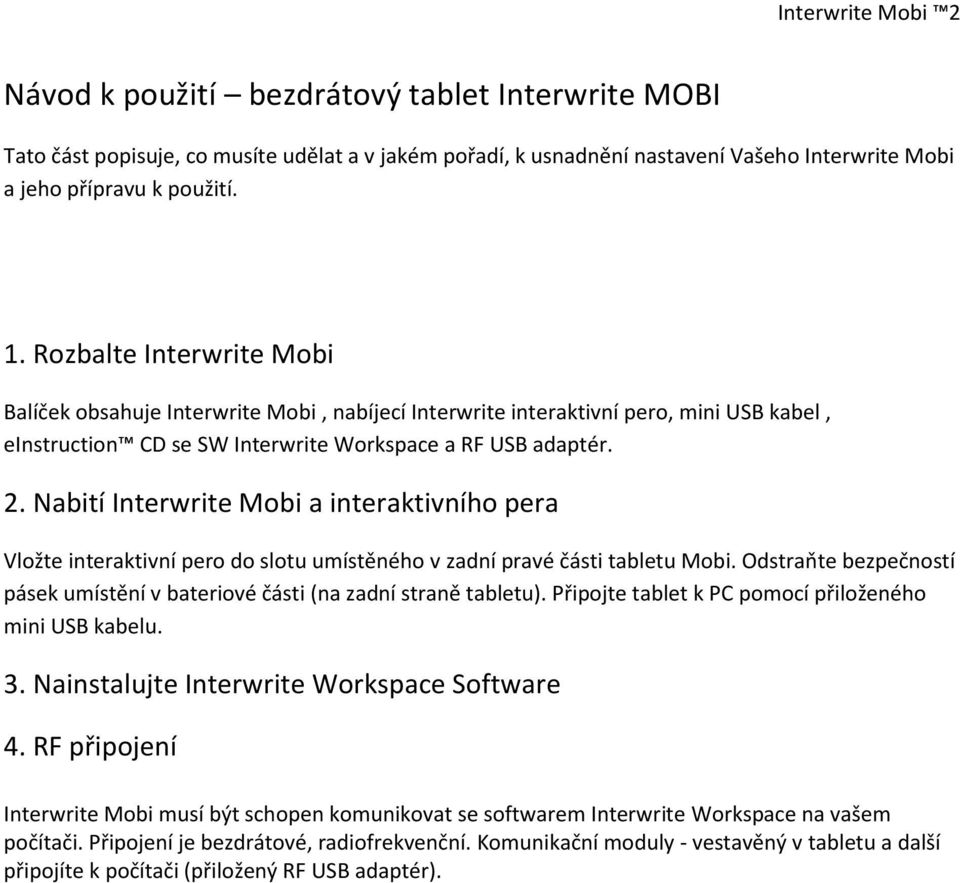 Nabití Interwrite Mobi a interaktivního pera Vložte interaktivní pero do slotu umístěného v zadní pravé části tabletu Mobi.