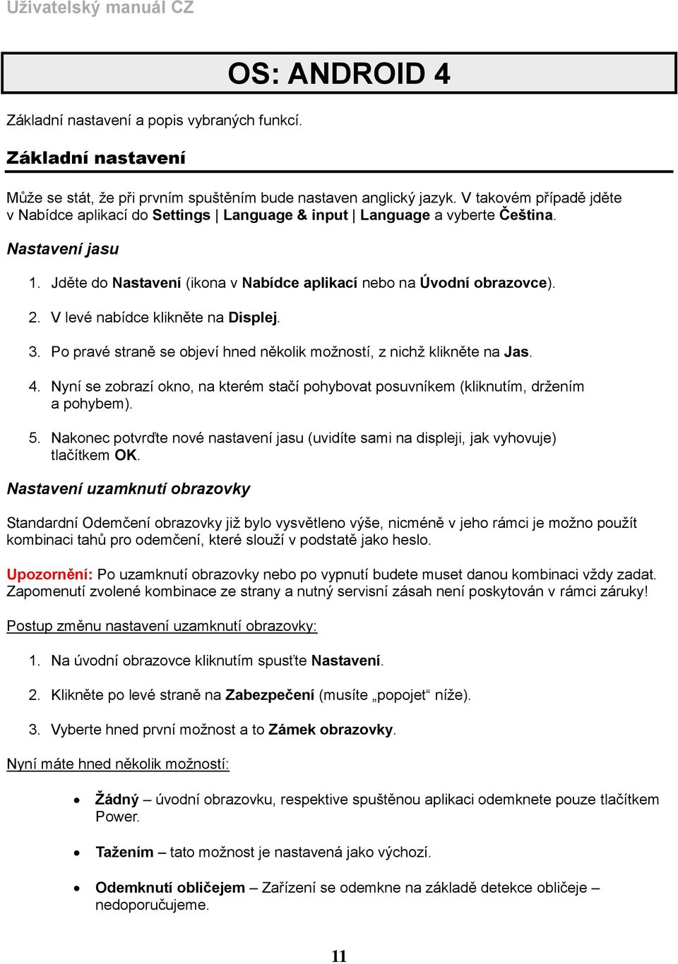 V levé nabídce klikněte na Displej. 3. Po pravé straně se objeví hned několik možností, z nichž klikněte na Jas. 4.