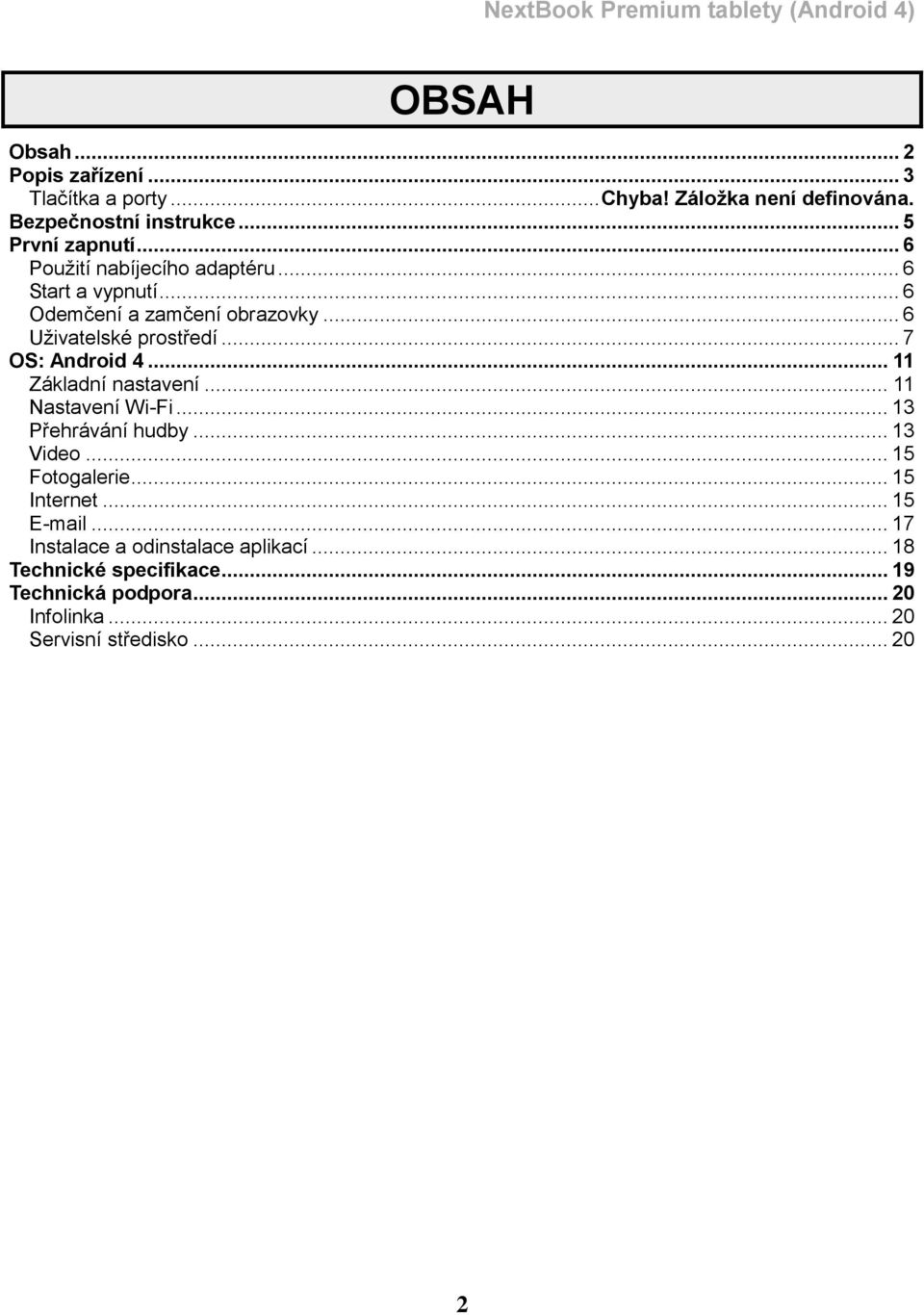 .. 6 Uživatelské prostředí... 7 OS: Android 4... 11 Základní nastavení... 11 Nastavení Wi-Fi... 13 Přehrávání hudby... 13 Video.