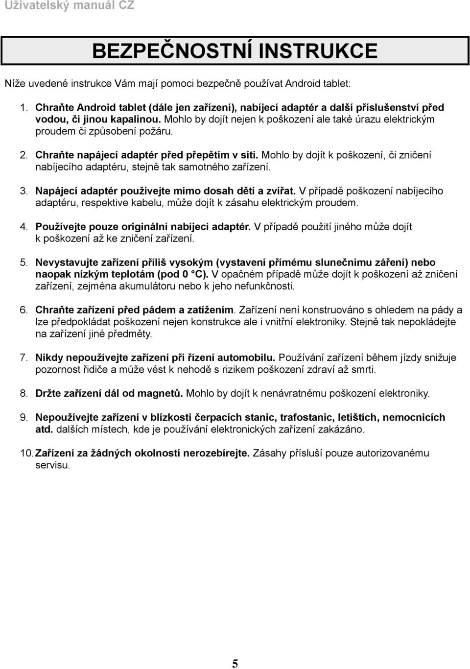 Mohlo by dojít nejen k poškození ale také úrazu elektrickým proudem či způsobení požáru. 2. Chraňte napájecí adaptér před přepětím v síti.