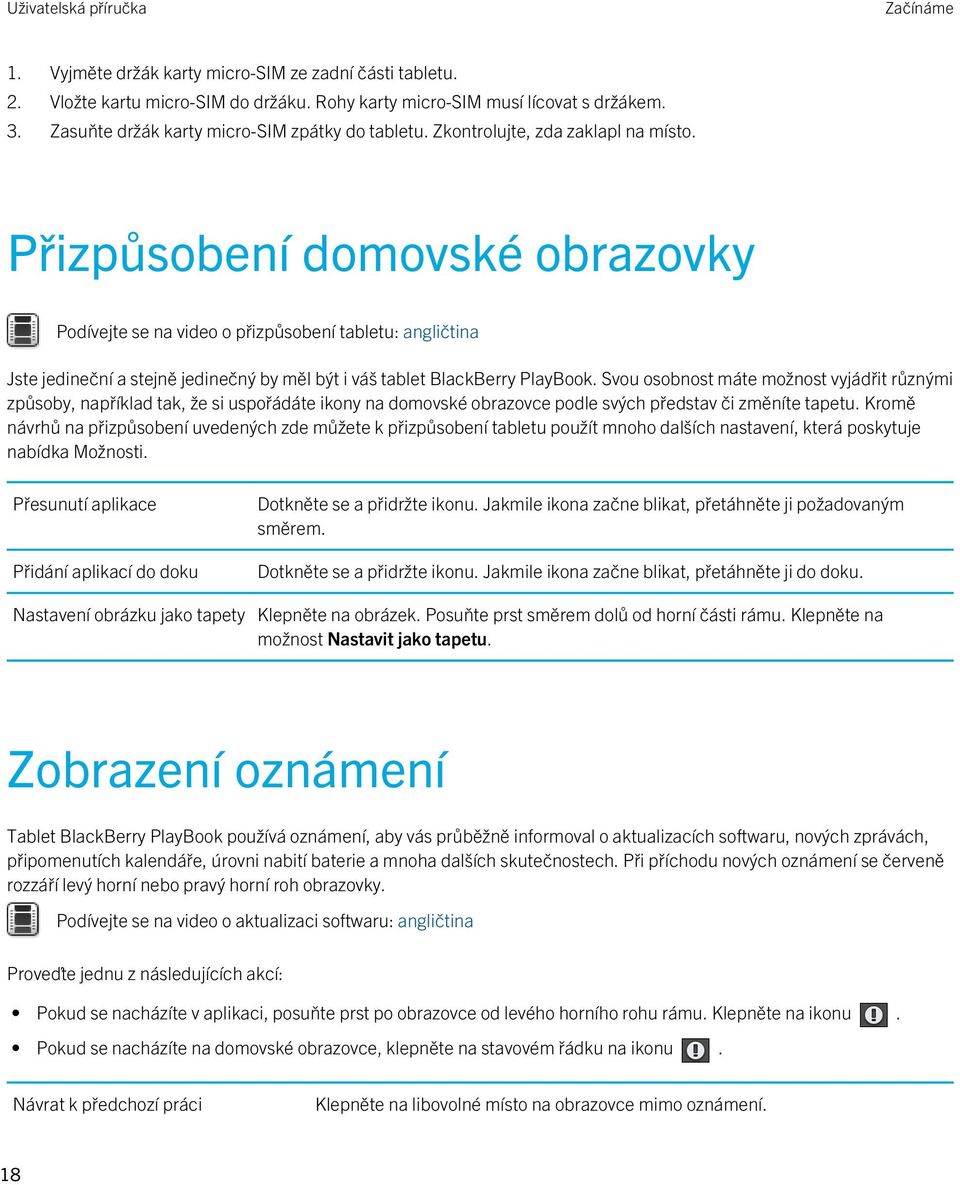 Přizpůsobení domovské obrazovky Podívejte se na video o přizpůsobení tabletu: angličtina Jste jedineční a stejně jedinečný by měl být i váš tablet BlackBerry PlayBook.