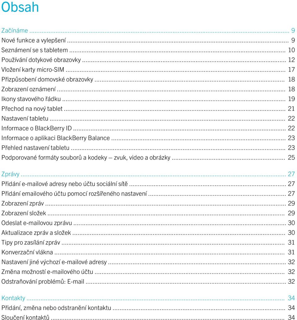 .. 23 Podporované formáty souborů a kodeky zvuk, video a obrázky... 25 Zprávy... 27 Přidání e-mailové adresy nebo účtu sociální sítě... 27 Přidání emailového účtu pomocí rozšířeného nastavení.
