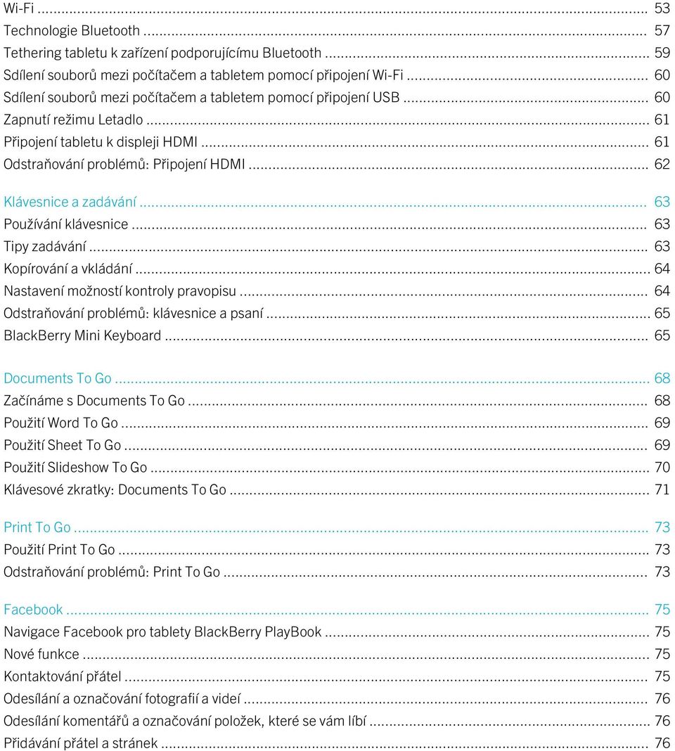 .. 62 Klávesnice a zadávání... 63 Používání klávesnice... 63 Tipy zadávání... 63 Kopírování a vkládání... 64 Nastavení možností kontroly pravopisu... 64 Odstraňování problémů: klávesnice a psaní.