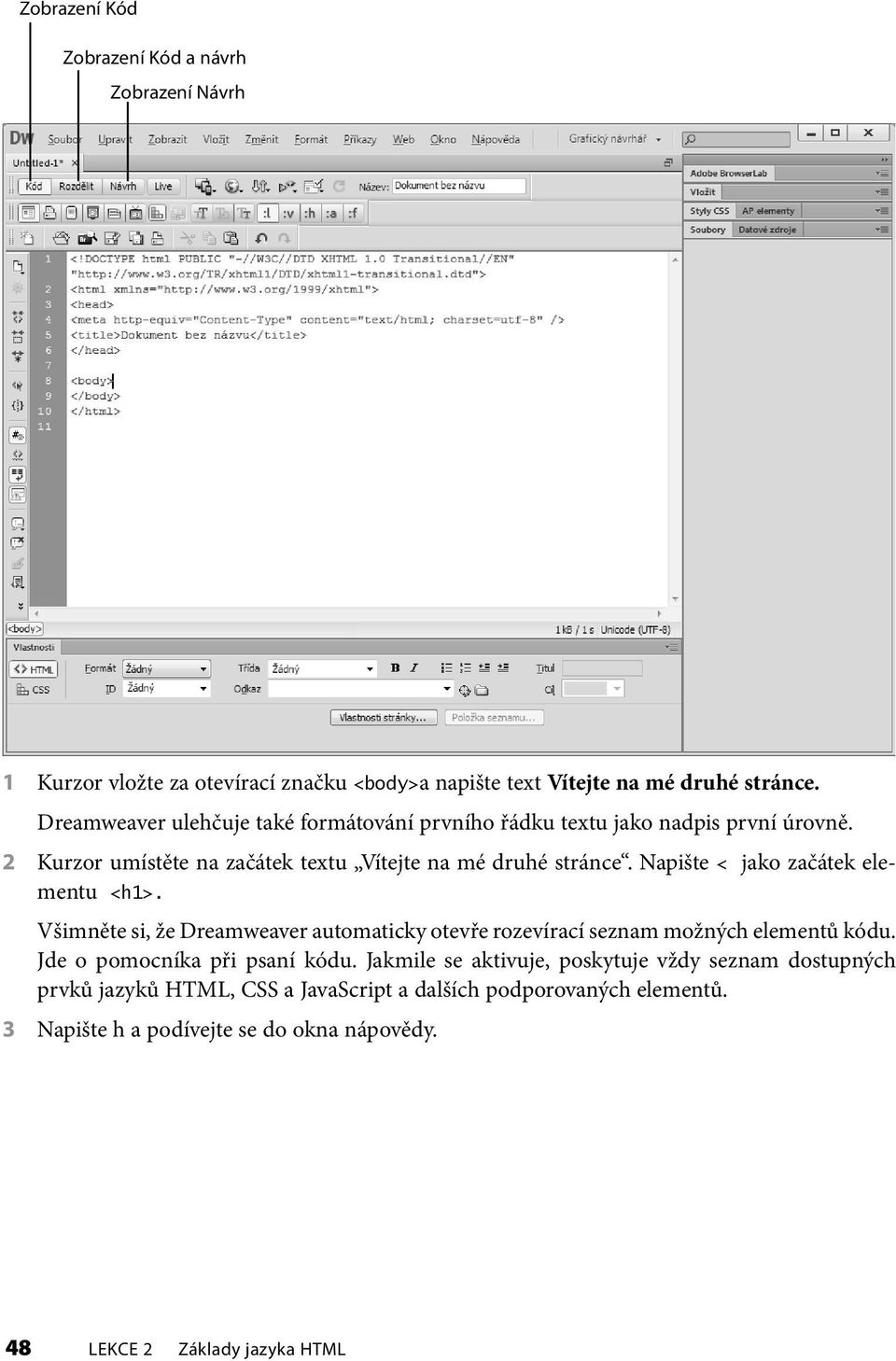 Napište < jako začátek elementu <h1>. Všimněte si, že Dreamweaver automaticky otevře rozevírací seznam možných elementů kódu. Jde o pomocníka při psaní kódu.