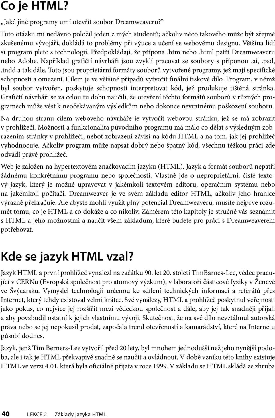 Většina lidí si program plete s technologií. Předpokládají, že přípona.htm nebo.html patří Dreamweaveru nebo Adobe. Například grafičtí návrháři jsou zvyklí pracovat se soubory s příponou.ai,.psd,.