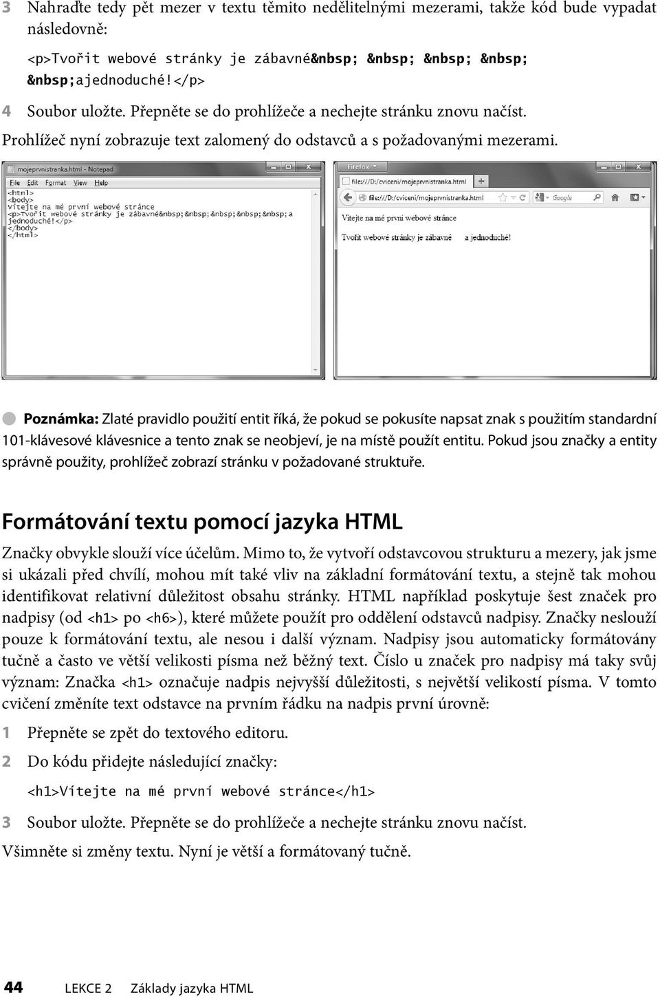 Poznámka: Zlaté pravidlo použití entit říká, že pokud se pokusíte napsat znak s použitím standardní 101-klávesové klávesnice a tento znak se neobjeví, je na místě použít entitu.