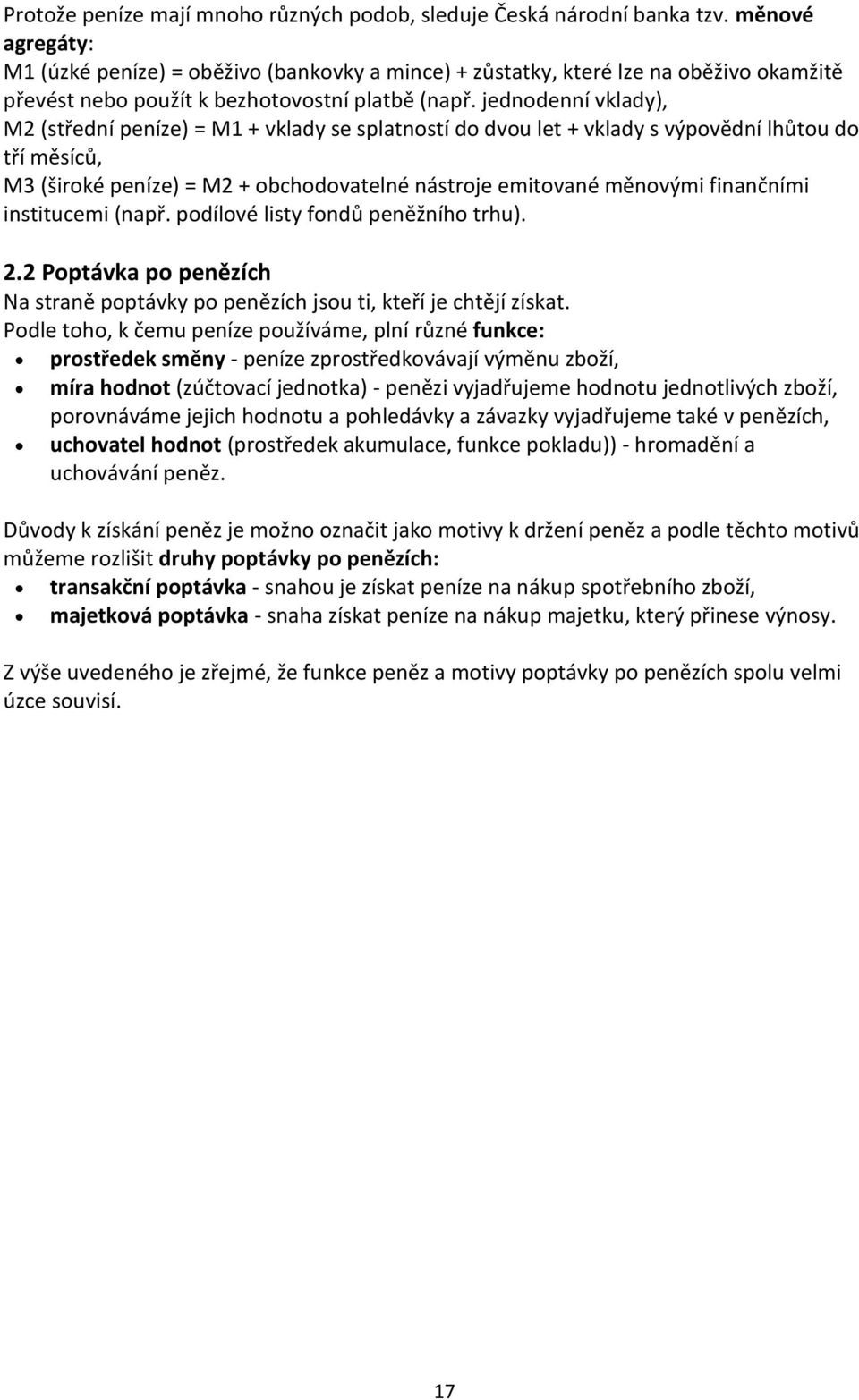 jednodenní vklady), M2 (střední peníze) = M1 + vklady se splatností do dvou let + vklady s výpovědní lhůtou do tří měsíců, M3 (široké peníze) = M2 + obchodovatelné nástroje emitované měnovými