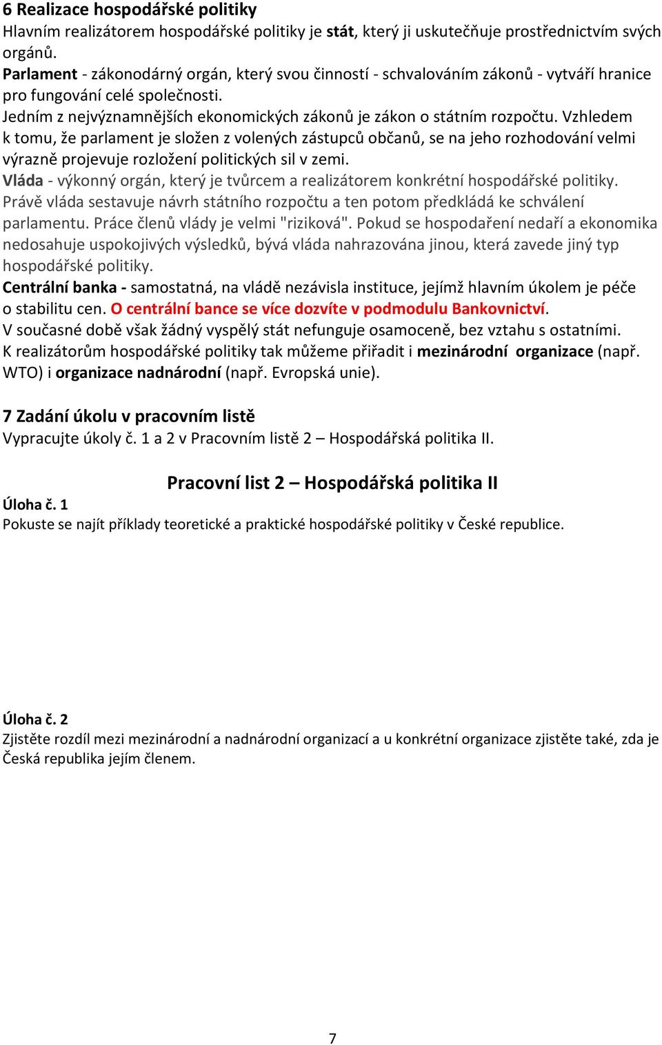 Vzhledem k tomu, že parlament je složen z volených zástupců občanů, se na jeho rozhodování velmi výrazně projevuje rozložení politických sil v zemi.