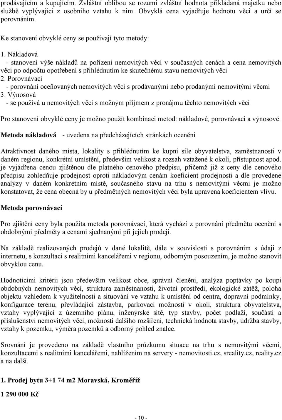 Nákladová - stanovení výše nákladů na pořízení nemovitých věcí v současných cenách a cena nemovitých věcí po odpočtu opotřebení s přihlédnutím ke skutečnému stavu nemovitých věcí 2.