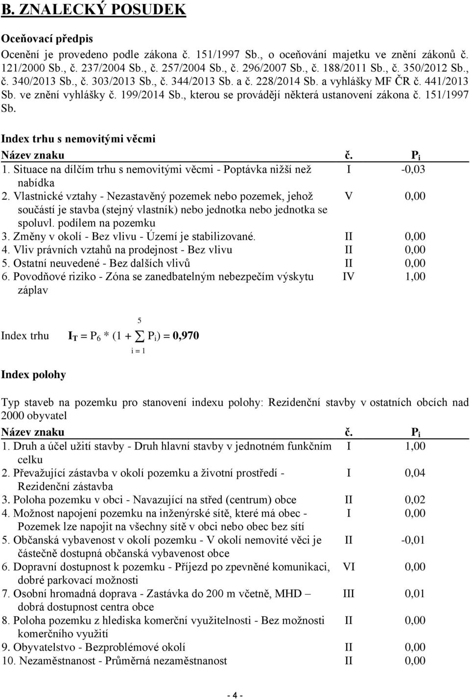 , kterou se provádějí některá ustanovení zákona č. 151/1997 Sb. Index trhu s nemovitými věcmi Název znaku č. P i 1. Situace na dílčím trhu s nemovitými věcmi - Poptávka nižší než I -0,03 nabídka 2.