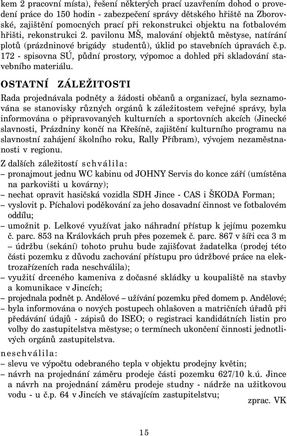 OSTATNÍ ZÁLEŽITOSTI Rada projednávala podněty a žádosti občanů a organizací, byla seznamována se stanovisky různých orgánů k záležitostem veřejné správy, byla informována o připravovaných kulturních